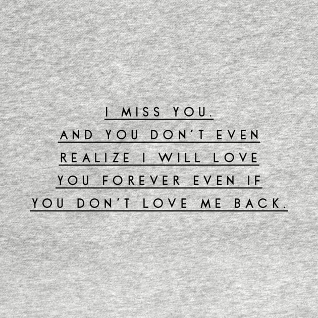 I miss you and you don't even realize i will love you forever even if you don't love me back by GMAT